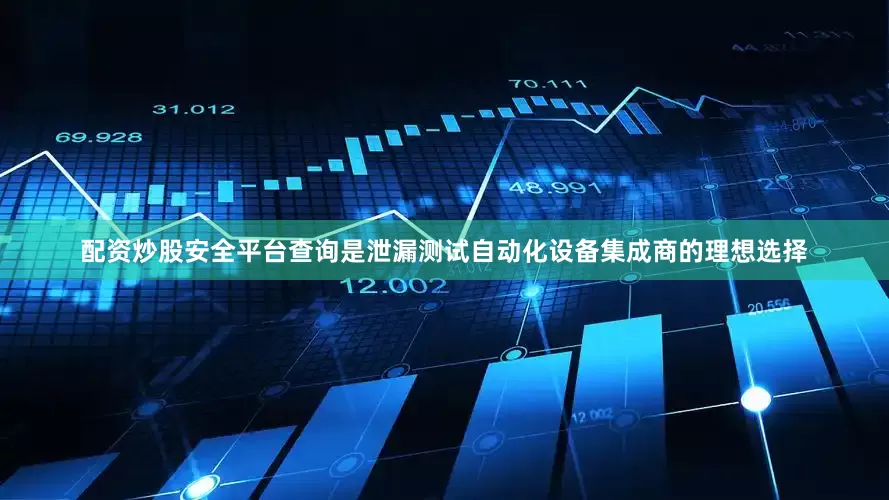 配资炒股安全平台查询是泄漏测试自动化设备集成商的理想选择