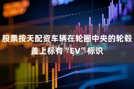股票按天配资车辆在轮圈中央的轮毂盖上标有“EV”标识