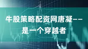牛股策略配资网唐凝——是一个穿越者