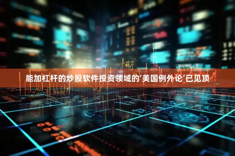 能加杠杆的炒股软件投资领域的‘美国例外论’已见顶