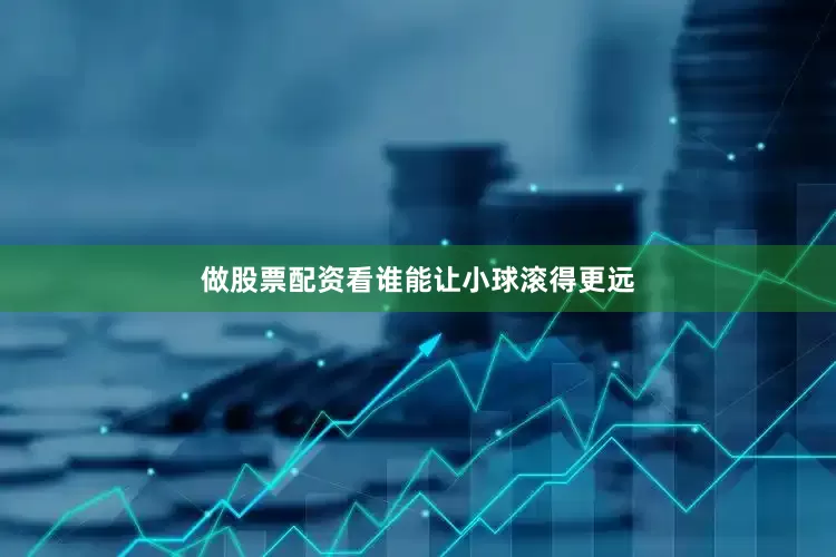做股票配资看谁能让小球滚得更远
