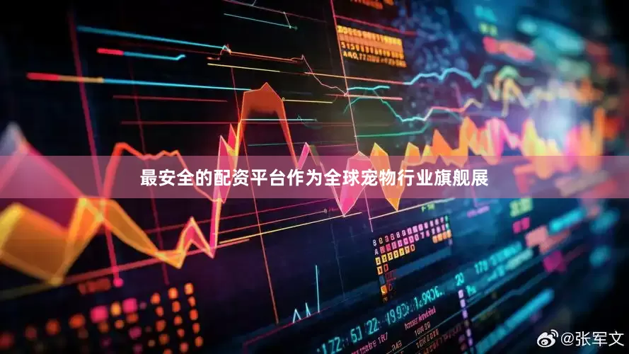 最安全的配资平台　　作为全球宠物行业旗舰展