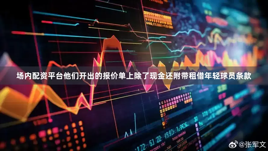 场内配资平台他们开出的报价单上除了现金还附带租借年轻球员条款
