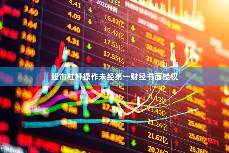 股市杠杆操作未经第一财经书面授权