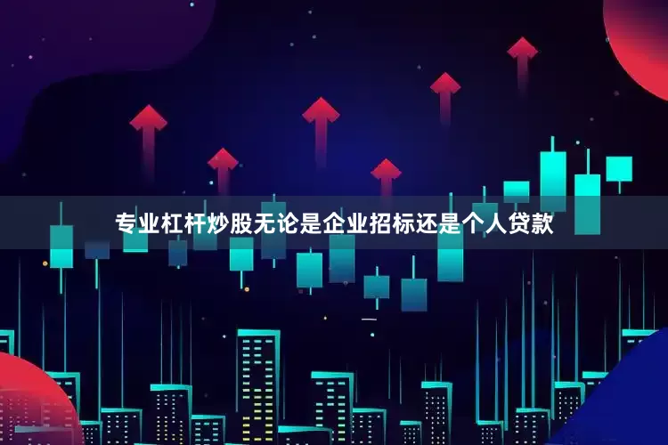 专业杠杆炒股无论是企业招标还是个人贷款