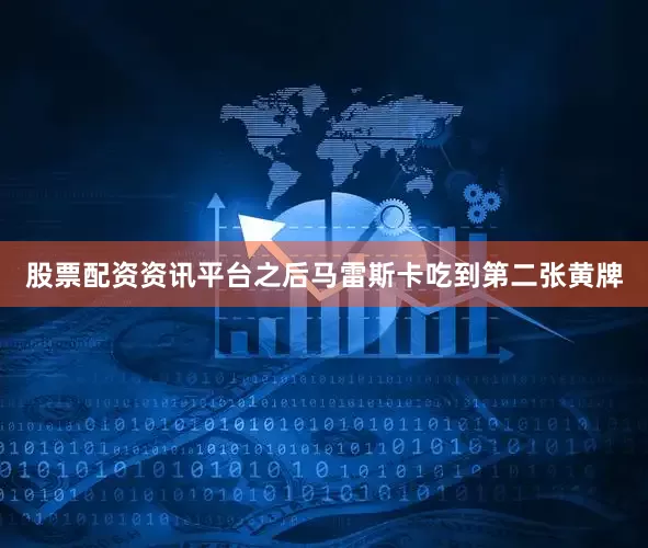 股票配资资讯平台之后马雷斯卡吃到第二张黄牌